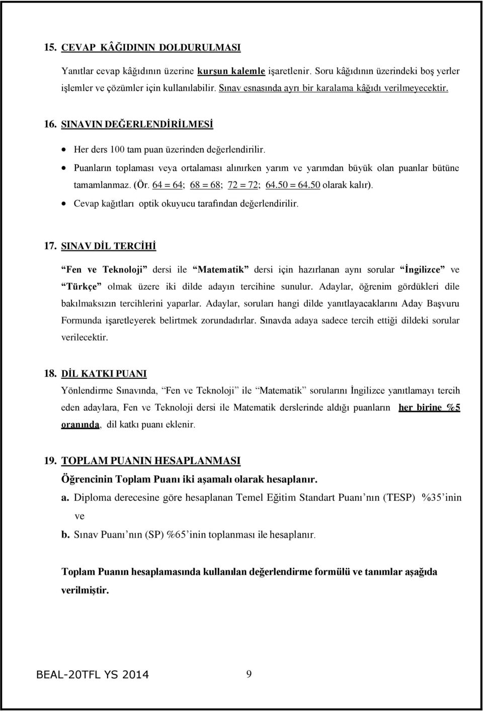 Puanların toplaması veya ortalaması alınırken yarım ve yarımdan büyük olan puanlar bütüne tamamlanmaz. (Ör. 64 = 64; 68 = 68; 72 = 72; 64.50 = 64.50 olarak kalır).