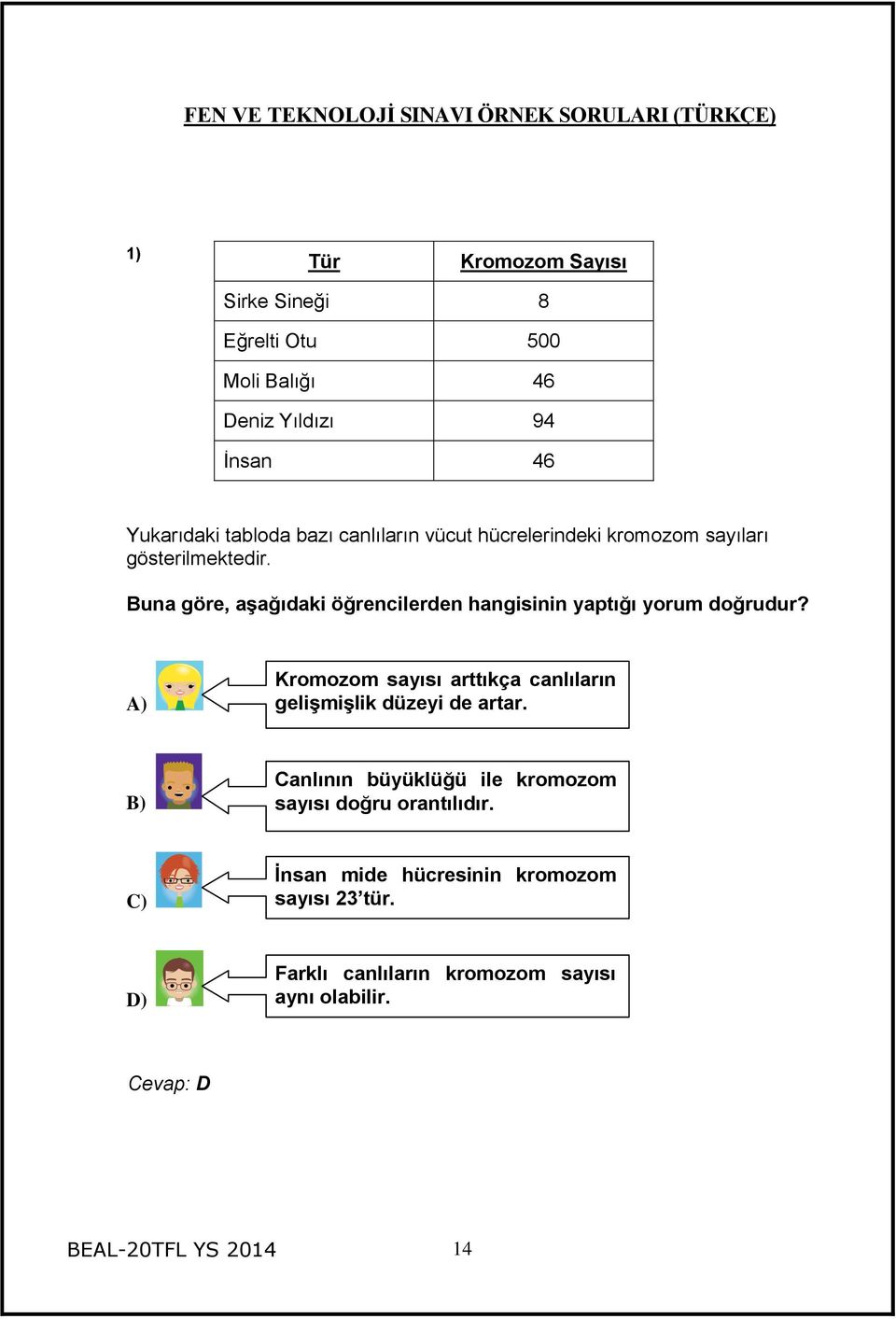 Buna göre, aşağıdaki öğrencilerden hangisinin yaptığı yorum doğrudur? A) Kromozom sayısı arttıkça canlıların gelişmişlik düzeyi de artar.