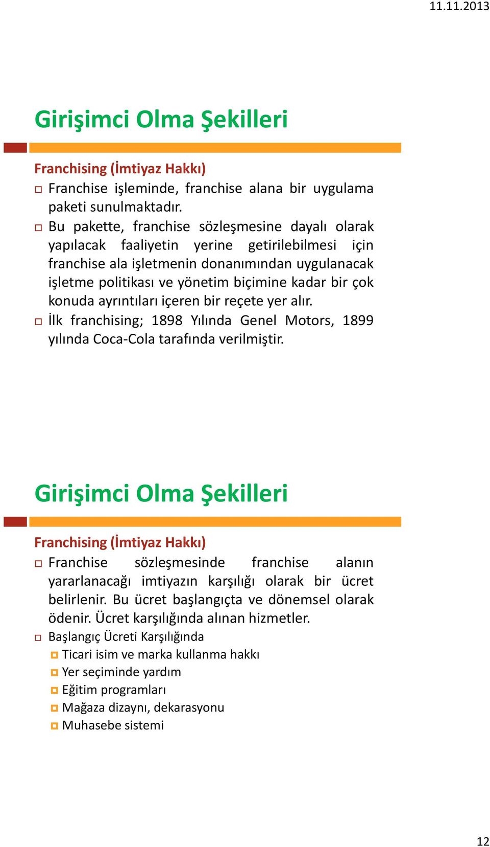 çok konuda ayrıntıları içeren bir reçete yer alır. İlk franchising; 1898 Yılında Genel Motors, 1899 yılında Coca-Cola tarafında verilmiştir.