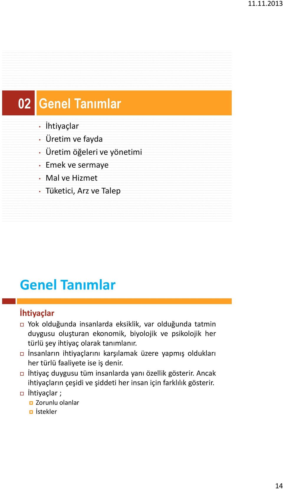 ihtiyaç olarak tanımlanır. İnsanların ihtiyaçlarını karşılamak üzere yapmış oldukları her türlü faaliyete ise iş denir.