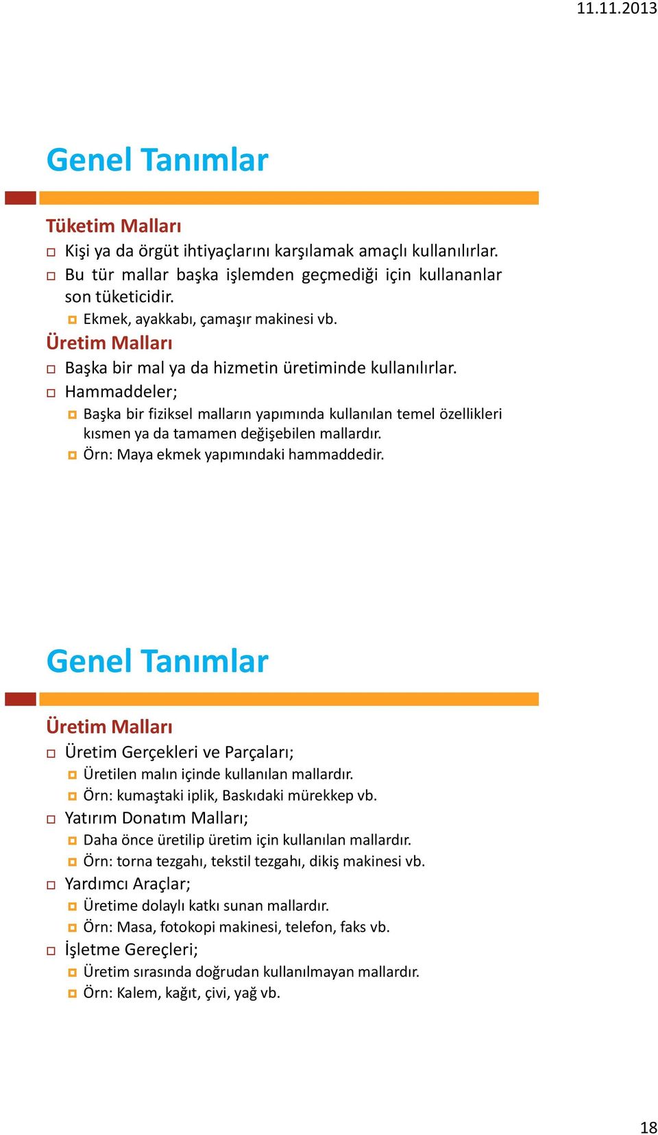 Hammaddeler; Başka bir fiziksel malların yapımında kullanılan temel özellikleri kısmen ya da tamamen değişebilen mallardır. Örn: Maya ekmek yapımındaki hammaddedir.