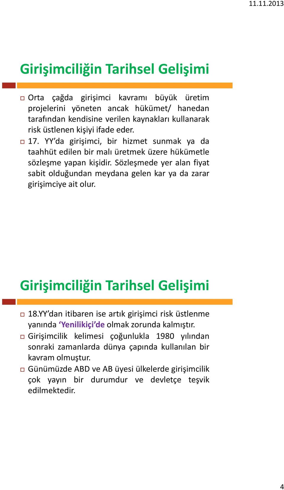 Sözleşmede yer alan fiyat sabit olduğundan meydana gelen kar ya da zarar girişimciye ait olur. Girişimciliğin Tarihsel Gelişimi 18.