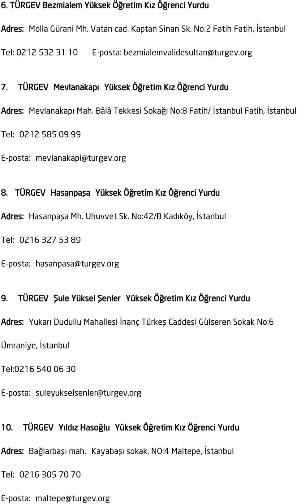 TÜRGEV Hasanpaşa Yüksek Öğretim Kız Öğrenci Yurdu Adres: Hasanpaşa Mh. Uhuvvet Sk. No:42/B Kadıköy, İstanbul Tel: 0216 327 53 89 E-posta: hasanpasa@turgev.org 9.