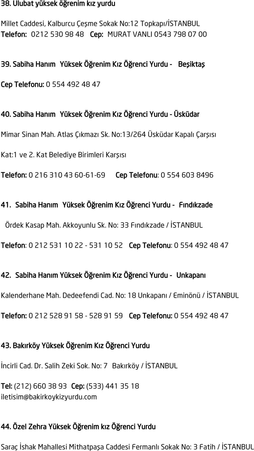 No:13/264 Üsküdar Kapalı Çarşısı Kat:1 ve 2. Kat Belediye Birimleri Karşısı Telefon: 0 216 310 43 60-61-69 Cep Telefonu: 0 554 603 8496 41.