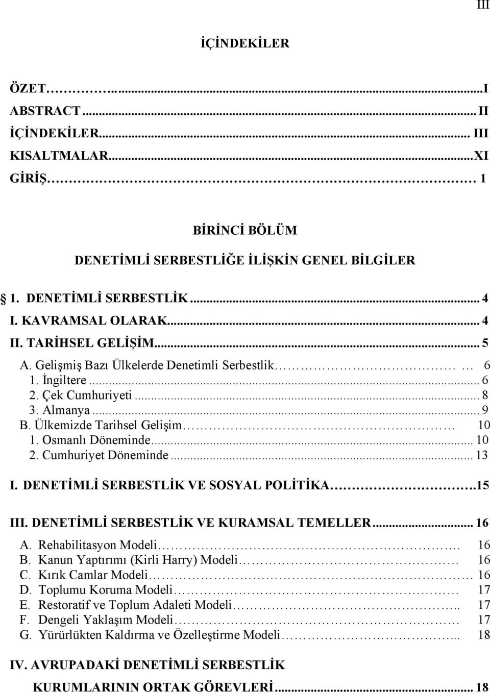 Bu çalışma da, Türkiye deki denetimli serbestlik sistemi sistematik olarak incelenecektir. Çalışmamız üç bölümden oluşmaktadır.