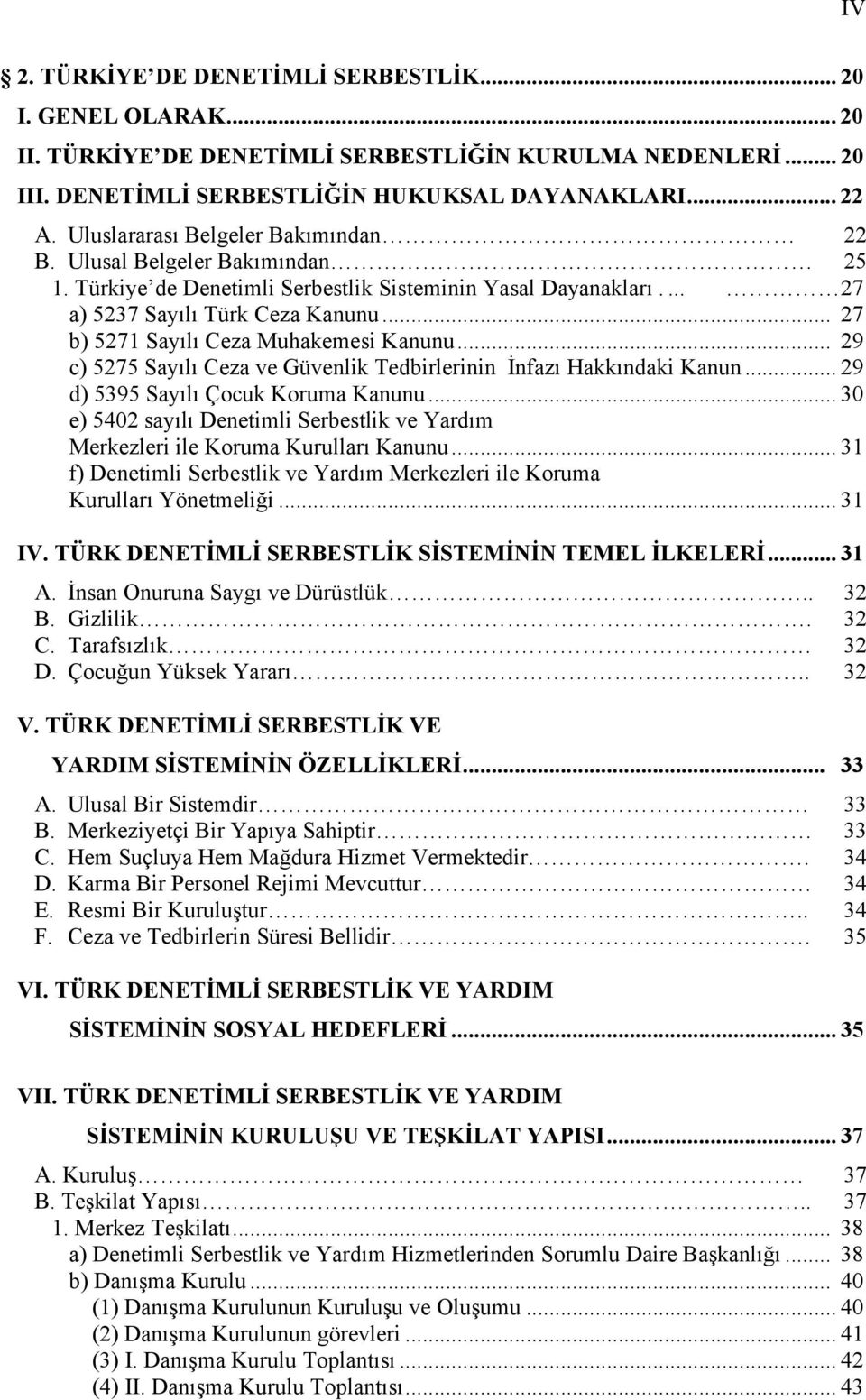 ve geliştirmek, başarılı bir şekilde hayat düzeni kurmasına destek olmak ve olumlu bir hayat stratejisi tesis ederek yasalara bağlı bir hayat sürmesi için ona rehberlik etmek, Tutuklulara destek