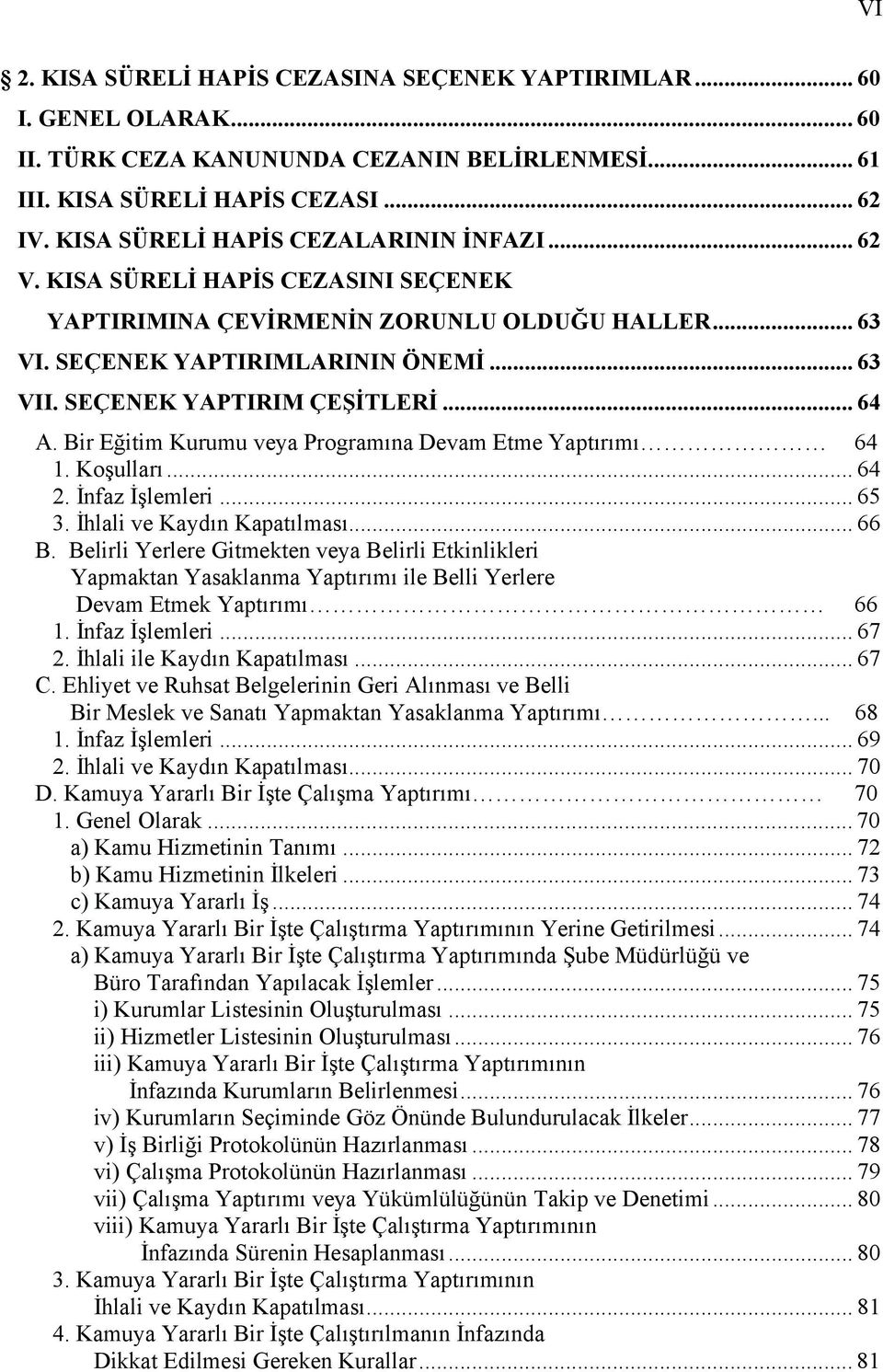 belirtilen esaslara uygun olarak alınan tedbirin yerine getirilmesi; usulüne aykırı şekilde ülkeye girmek isteyen veya giren, ya da hakkında sınır dışı etme yahut geri verme kararı verilen bir