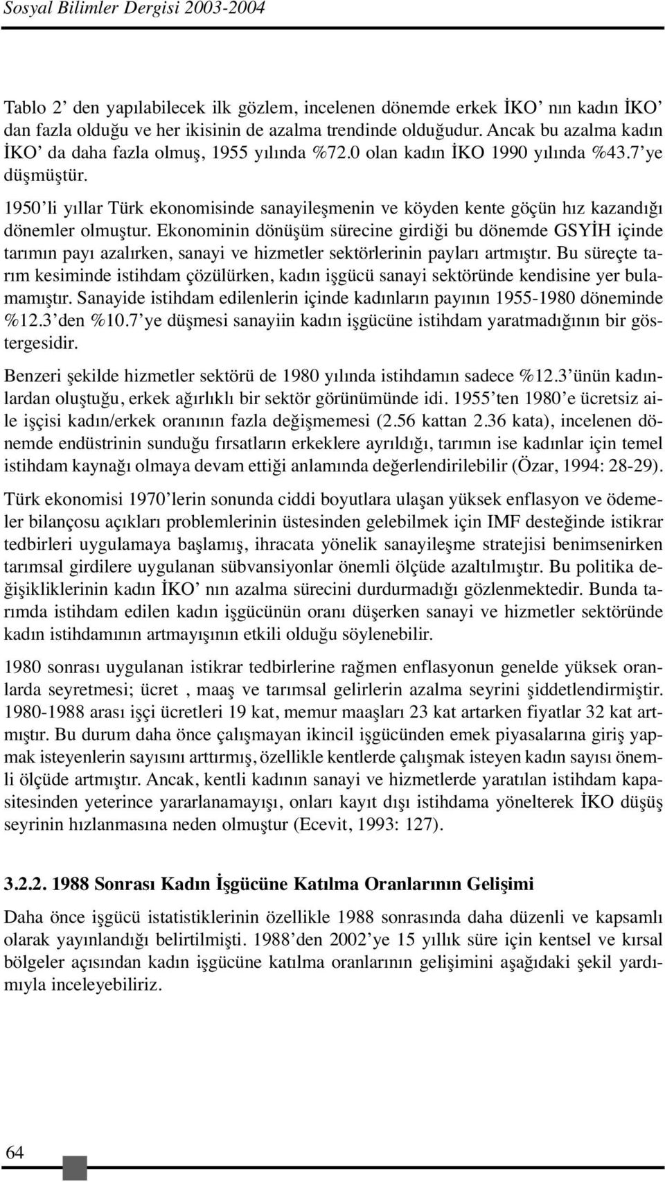 1950 li yıllar Türk ekonomisinde sanayileşmenin ve köyden kente göçün hız kazandığı dönemler olmuştur.