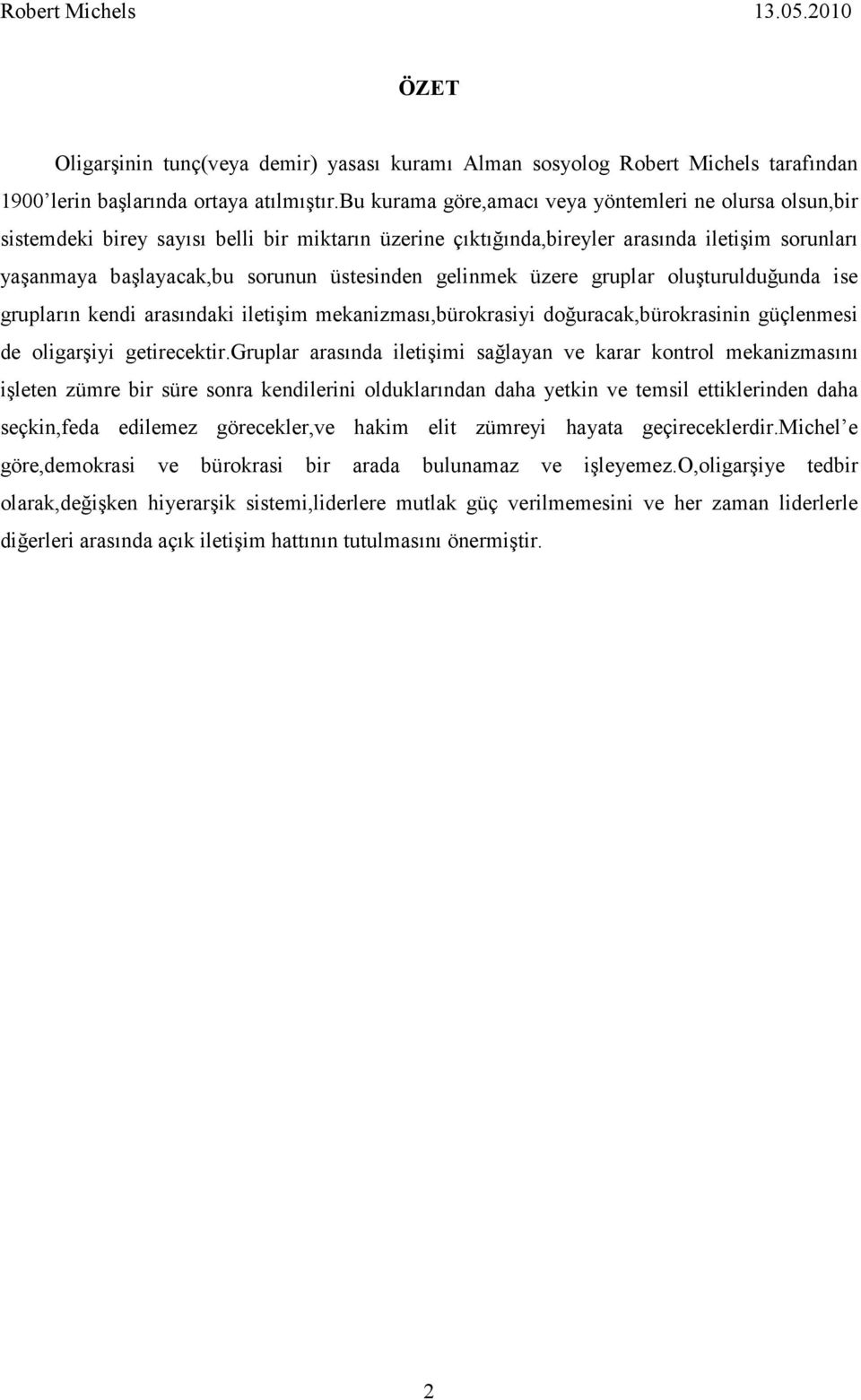 gelinmek üzere gruplar oluşturulduğunda ise grupların kendi arasındaki iletişim mekanizması,bürokrasiyi doğuracak,bürokrasinin güçlenmesi de oligarşiyi getirecektir.