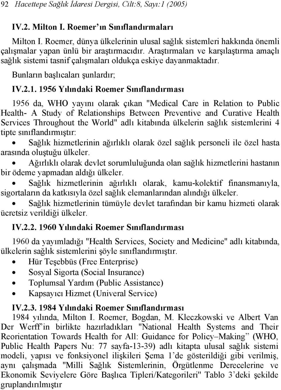 Araştırmaları ve karşılaştırma amaçlı sağlık sistemi tasnif çalışmaları oldukça eskiye dayanmaktadır. Bunların başlıcaları şunlardır; IV.2.1.