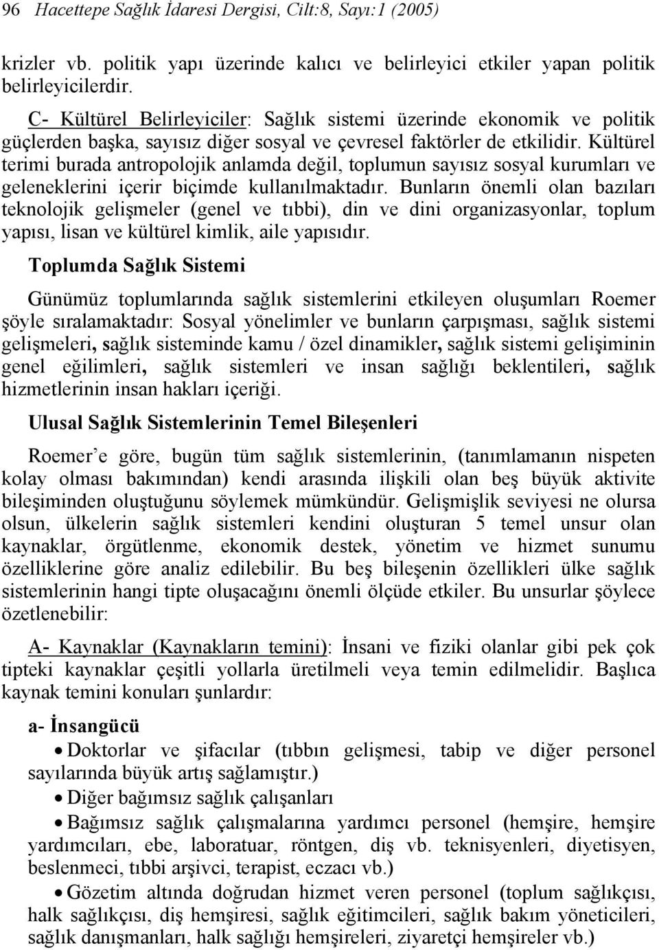 Kültürel terimi burada antropolojik anlamda değil, toplumun sayısız sosyal kurumları ve geleneklerini içerir biçimde kullanılmaktadır.