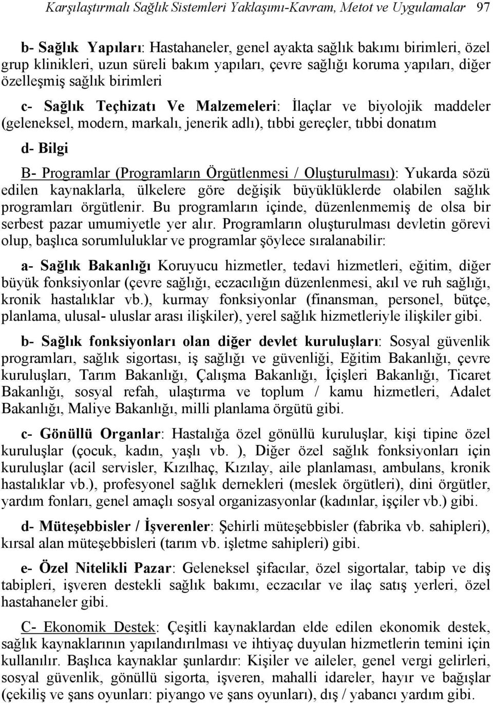 donatım d- Bilgi B- Programlar (Programların Örgütlenmesi / Oluşturulması): Yukarda sözü edilen kaynaklarla, ülkelere göre değişik büyüklüklerde olabilen sağlık programları örgütlenir.