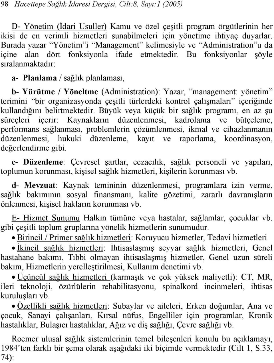 Bu fonksiyonlar şöyle sıralanmaktadır: a- Planlama / sağlık planlaması, b- Yürütme / Yöneltme (Administration): Yazar, management: yönetim terimini bir organizasyonda çeşitli türlerdeki kontrol