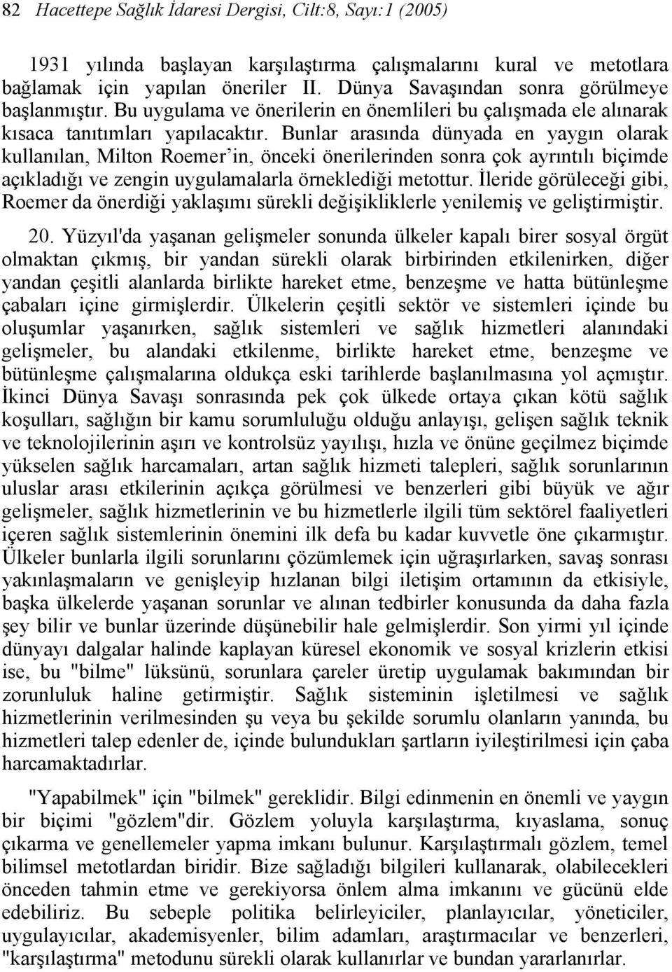 Bunlar arasında dünyada en yaygın olarak kullanılan, Milton Roemer in, önceki önerilerinden sonra çok ayrıntılı biçimde açıkladığı ve zengin uygulamalarla örneklediği metottur.