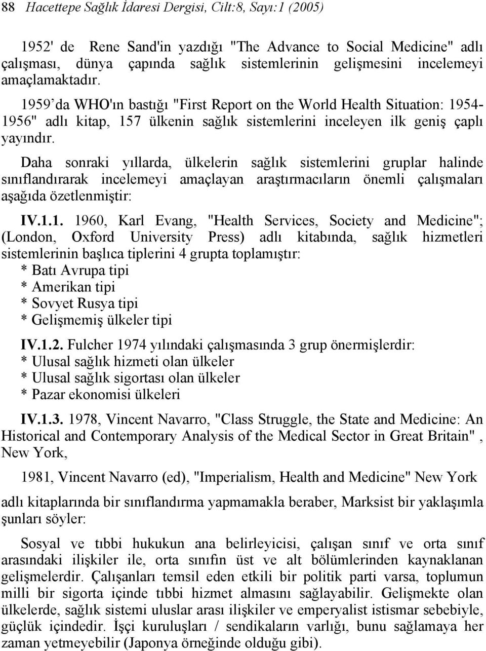 Daha sonraki yıllarda, ülkelerin sağlık sistemlerini gruplar halinde sınıflandırarak incelemeyi amaçlayan araştırmacıların önemli çalışmaları aşağıda özetlenmiştir: IV.1.