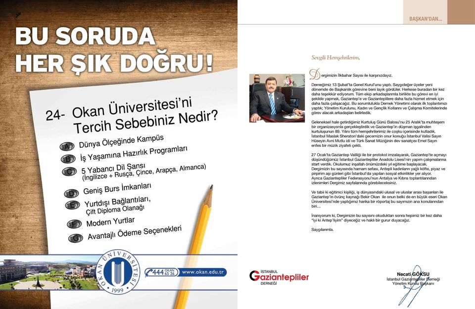 Tüm ekip arkadaşlarımla birlikte bu görevi en iyi şekilde yapmak, Gaziantep e ve Gazianteplilere daha fazla hizmet etmek için daha fazla çalışacağız.