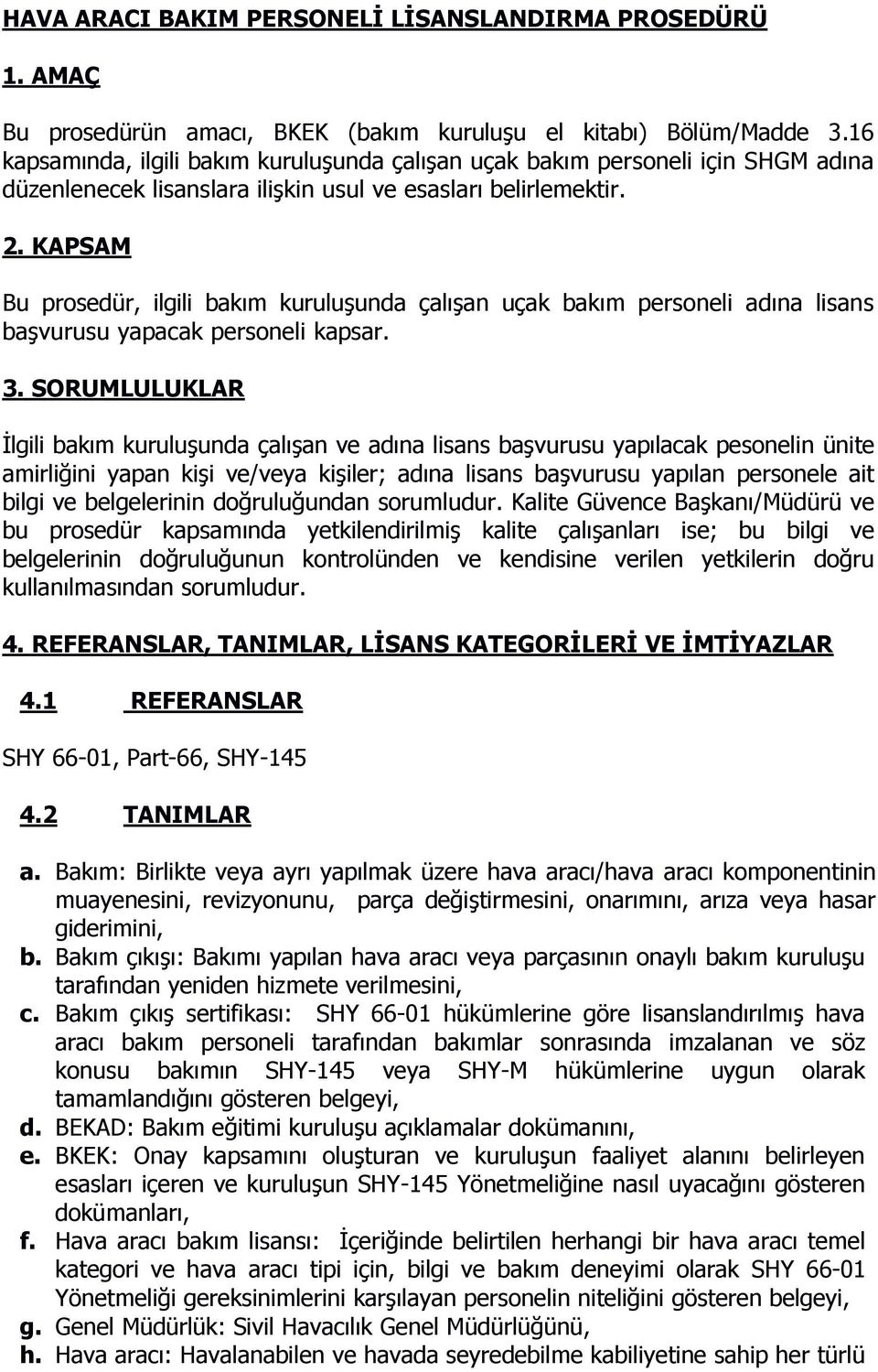 KAPSAM Bu prosedür, ilgili bakım kuruluşunda çalışan uçak bakım personeli adına lisans başvurusu yapacak personeli kapsar. 3.