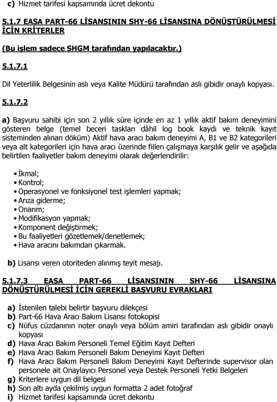 2 a) Başvuru sahibi için son 2 yıllık süre içinde en az 1 yıllık aktif bakım deneyimini gösteren belge (temel beceri taskları dâhil log book kaydı ve teknik kayıt sisteminden alınan döküm) Aktif hava