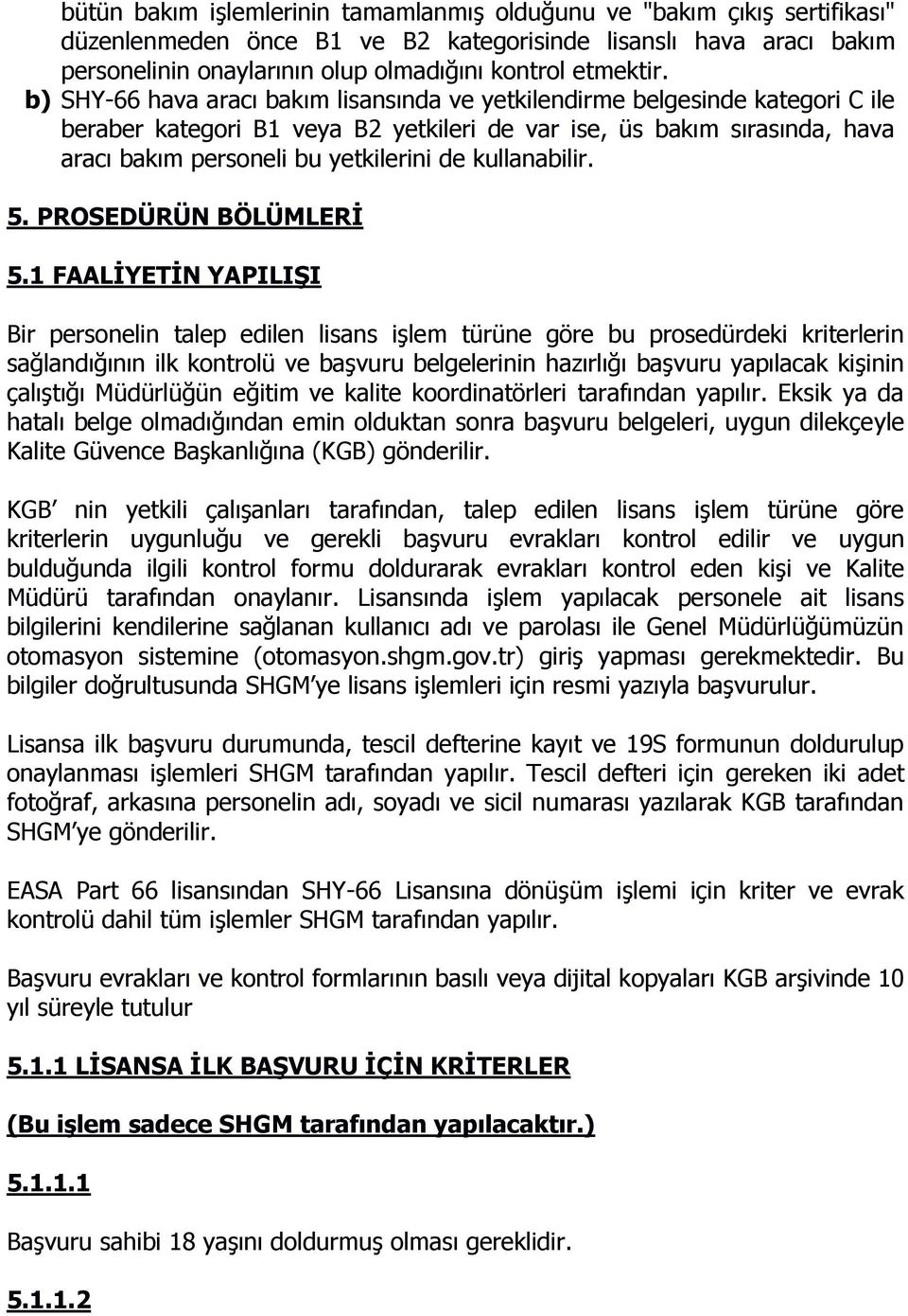 b) SHY-66 hava aracı bakım lisansında ve yetkilendirme belgesinde kategori C ile beraber kategori B1 veya B2 yetkileri de var ise, üs bakım sırasında, hava aracı bakım personeli bu yetkilerini de