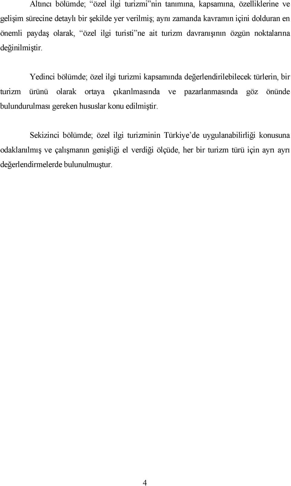 Yedinci bölümde; özel ilgi turizmi kapsamında değerlendirilebilecek türlerin, bir turizm ürünü olarak ortaya çıkarılmasında ve pazarlanmasında göz önünde bulundurulması