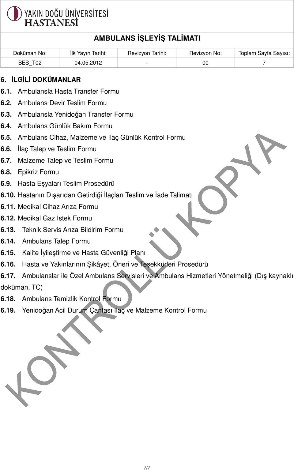 Hastanın Dışarıdan Getirdiği İlaçları Teslim ve İade Talimatı 6.11. Medikal Cihaz Arıza Formu 6.12. Medikal Gaz İstek Formu 6.13. Teknik Servis Arıza Bildirim Formu 6.14. Ambulans Talep Formu 6.15.