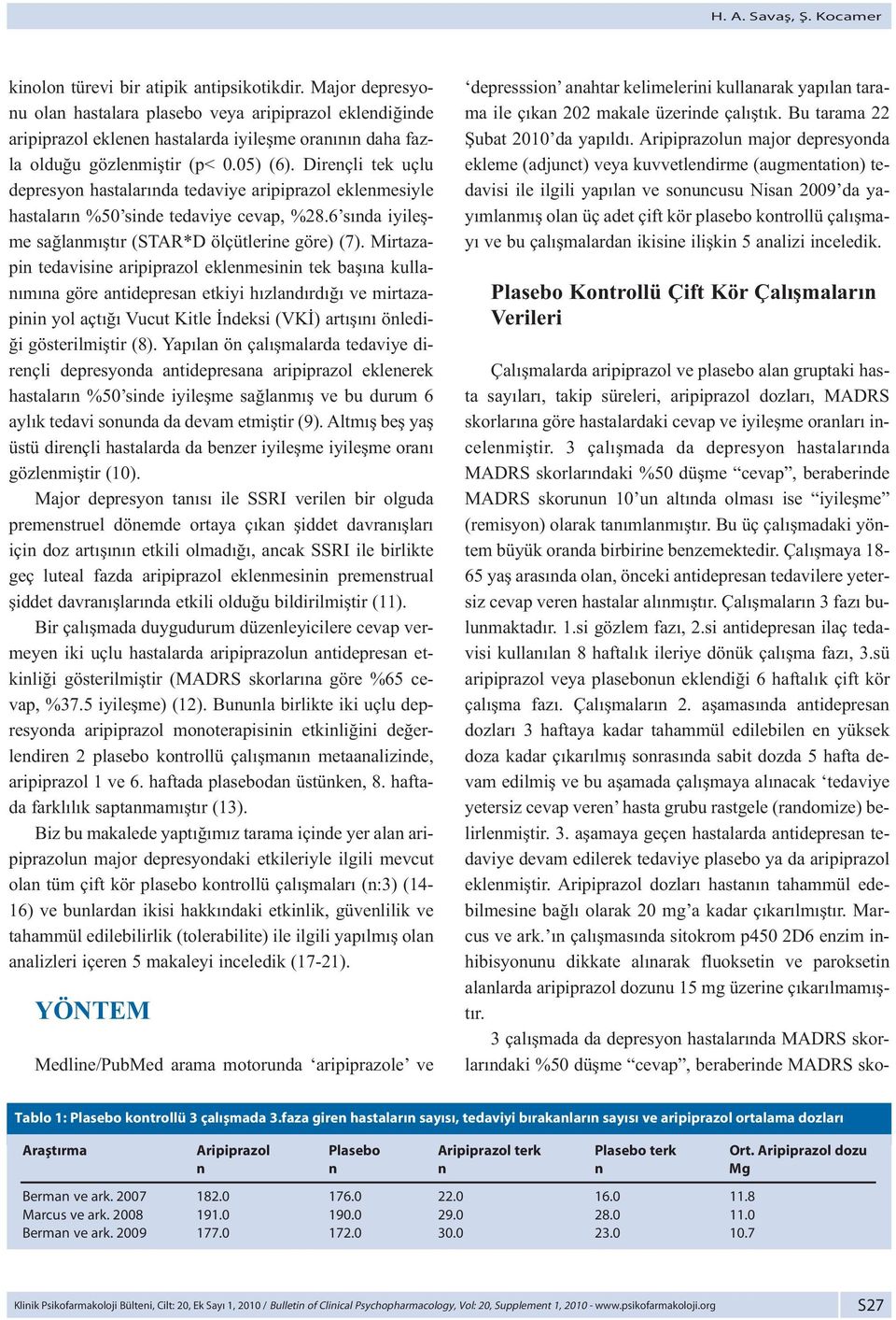 Dirençli tek uçlu depresyon hastalarında tedaviye aripiprazol eklenmesiyle hastaların %50 sinde tedaviye cevap, %28.6 sında iyileşme sağlanmıştır (STAR*D ölçütlerine göre) (7).