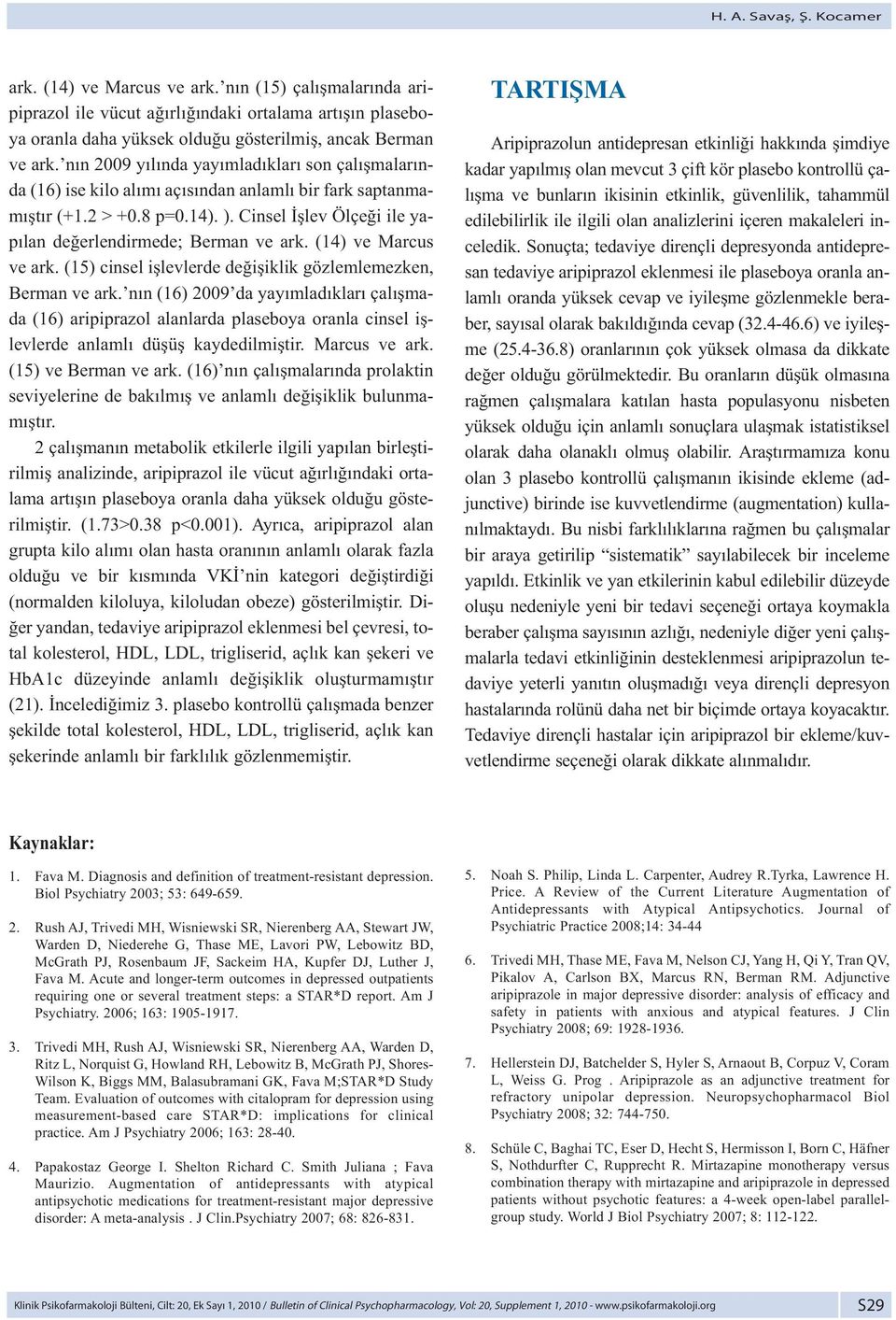 Cinsel İşlev Ölçeği ile yapılan değerlendirmede; Berman ve ark. (14) ve Marcus ve ark. (15) cinsel işlevlerde değişiklik gözlemlemezken, Berman ve ark.