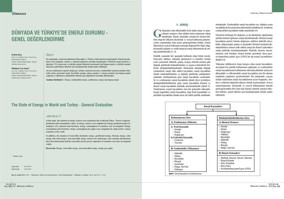 tr ÖZET Bu çalışmada, enerji kaynaklarının Dünyadaki ve Türkiye deki durumu incelenmiştir. Enerji kaynakların rezerv/kapasite, üretim ve tüketim değerleri üzerinde durulmuştur.