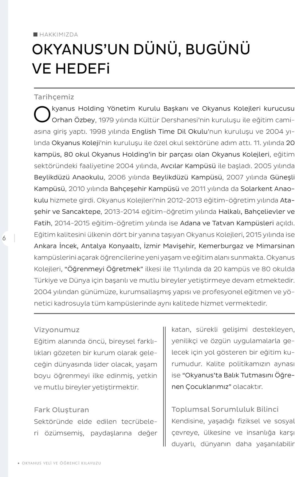 yılında 20 kampüs, 80 okul Okyanus Holding in bir parçası olan Okyanus Kolejleri, eğitim sektöründeki faaliyetine 2004 yılında, Avcılar Kampüsü ile başladı.