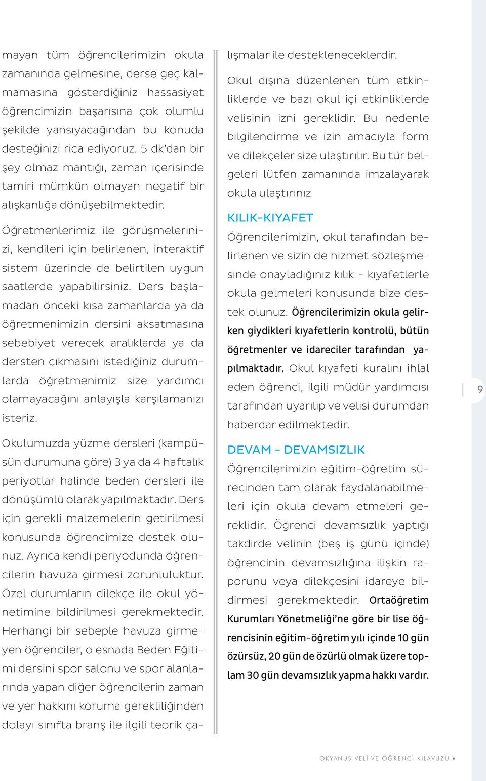 Öğretmenlerimiz ile görüşmelerinizi, kendileri için belirlenen, interaktif sistem üzerinde de belirtilen uygun saatlerde yapabilirsiniz.