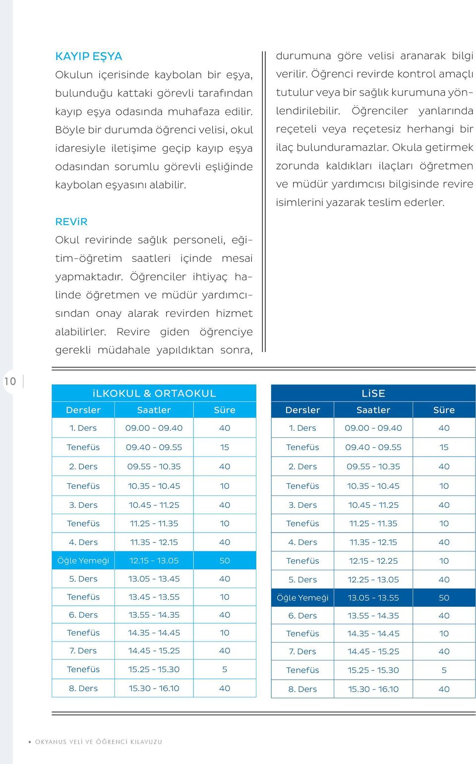 REViR Okul revirinde sağlık personeli, eğitim-öğretim saatleri içinde mesai yapmaktadır. Öğrenciler ihtiyaç halinde öğretmen ve müdür yardımcısından onay alarak revirden hizmet alabilirler.