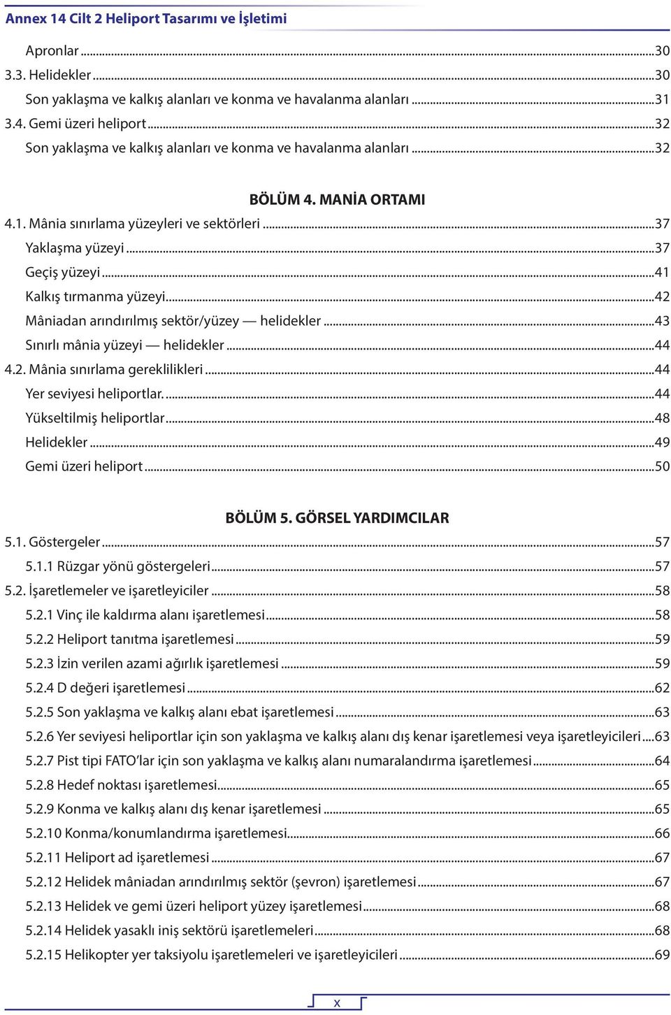 Mânia sınırlama yüzeyleri ve sektörleri 37 Yaklaşma yüzeyi 37 Geçiş yüzeyi 41 Kalkış tırmanma yüzeyi 42 Mâniadan arındırılmış sektör/yüzey helidekler 43 Sınırlı mânia yüzeyi helidekler 44 4.2. Mânia sınırlama gereklilikleri 44 Yer seviyesi heliportlar.