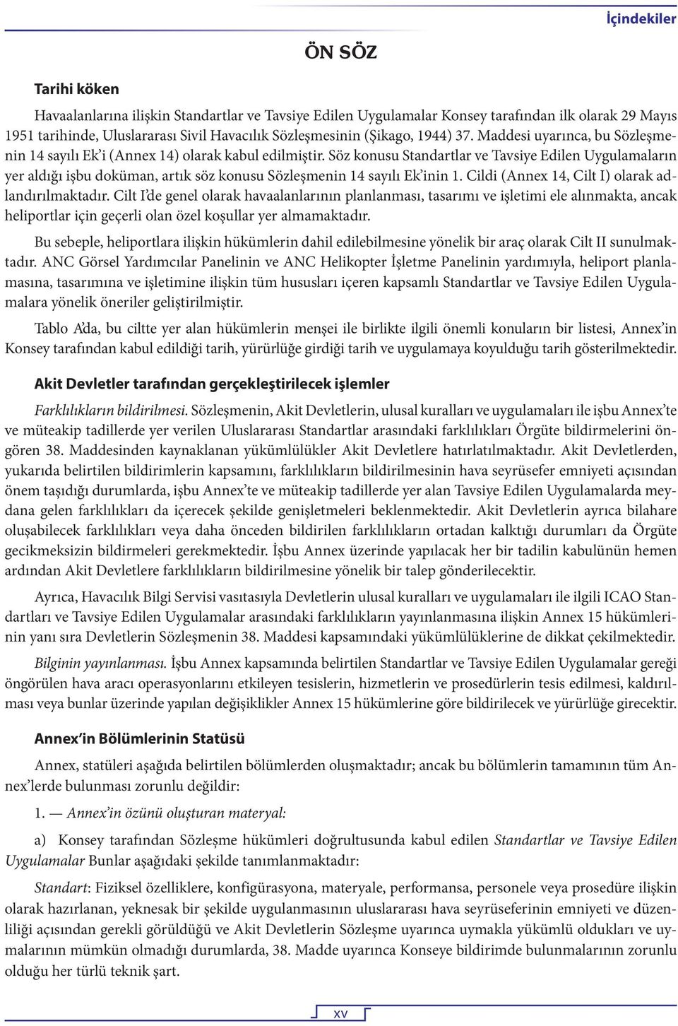 Söz konusu Standartlar ve Tavsiye Edilen Uygulamaların yer aldığı işbu doküman, artık söz konusu Sözleşmenin 14 sayılı Ek inin 1. Cildi (Annex 14, Cilt I) olarak adlandırılmaktadır.