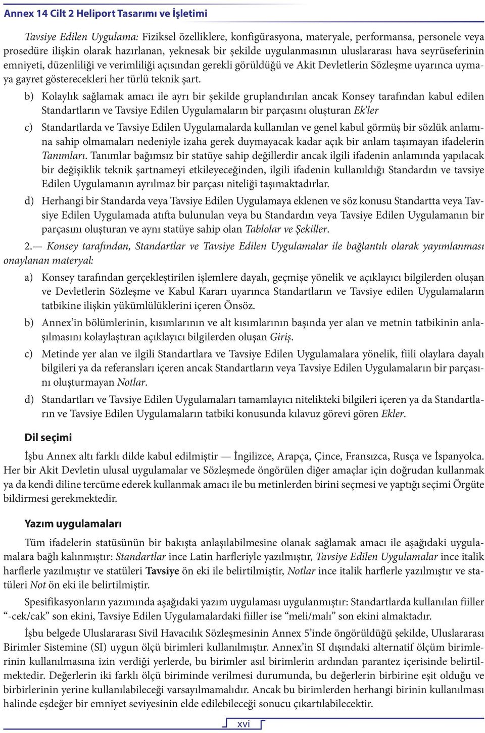 b) Kolaylık sağlamak amacı ile ayrı bir şekilde gruplandırılan ancak Konsey tarafından kabul edilen Standartların ve Tavsiye Edilen Uygulamaların bir parçasını oluşturan Ek ler c) Standartlarda ve