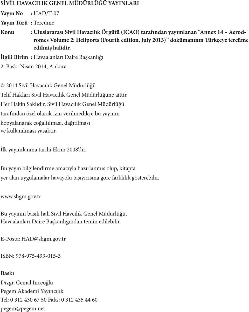 Baskı Nisan 2014, Ankara 2014 Sivil Havacılık Genel Müdürlüğü Telif Hakları Sivil Havacılık Genel Müdürlüğüne aittir. Her Hakkı Saklıdır.