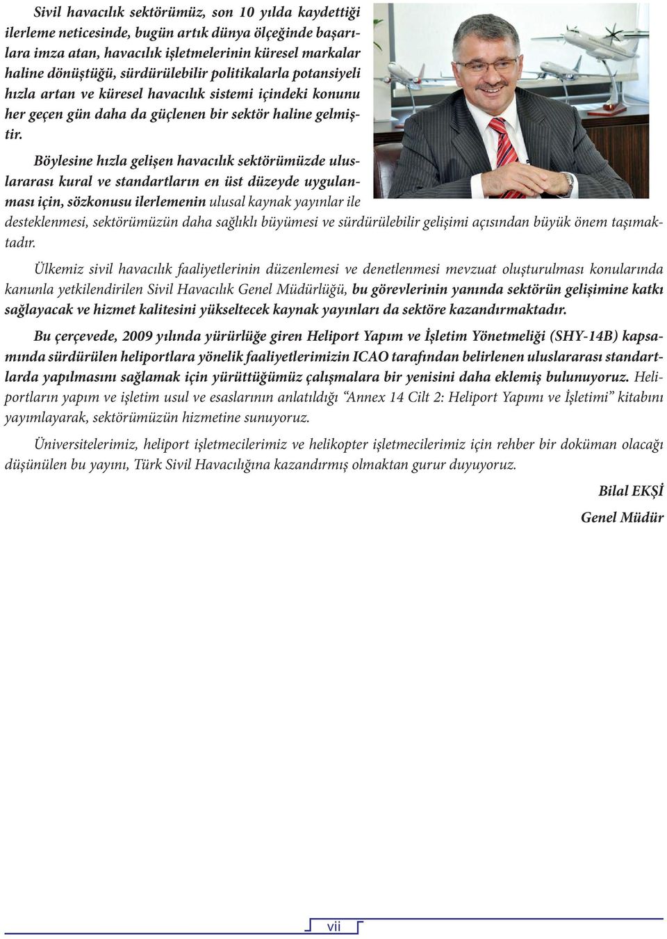 Böylesine hızla gelişen havacılık sektörümüzde uluslararası kural ve standartların en üst düzeyde uygulanması için, sözkonusu ilerlemenin ulusal kaynak yayınlar ile desteklenmesi, sektörümüzün daha