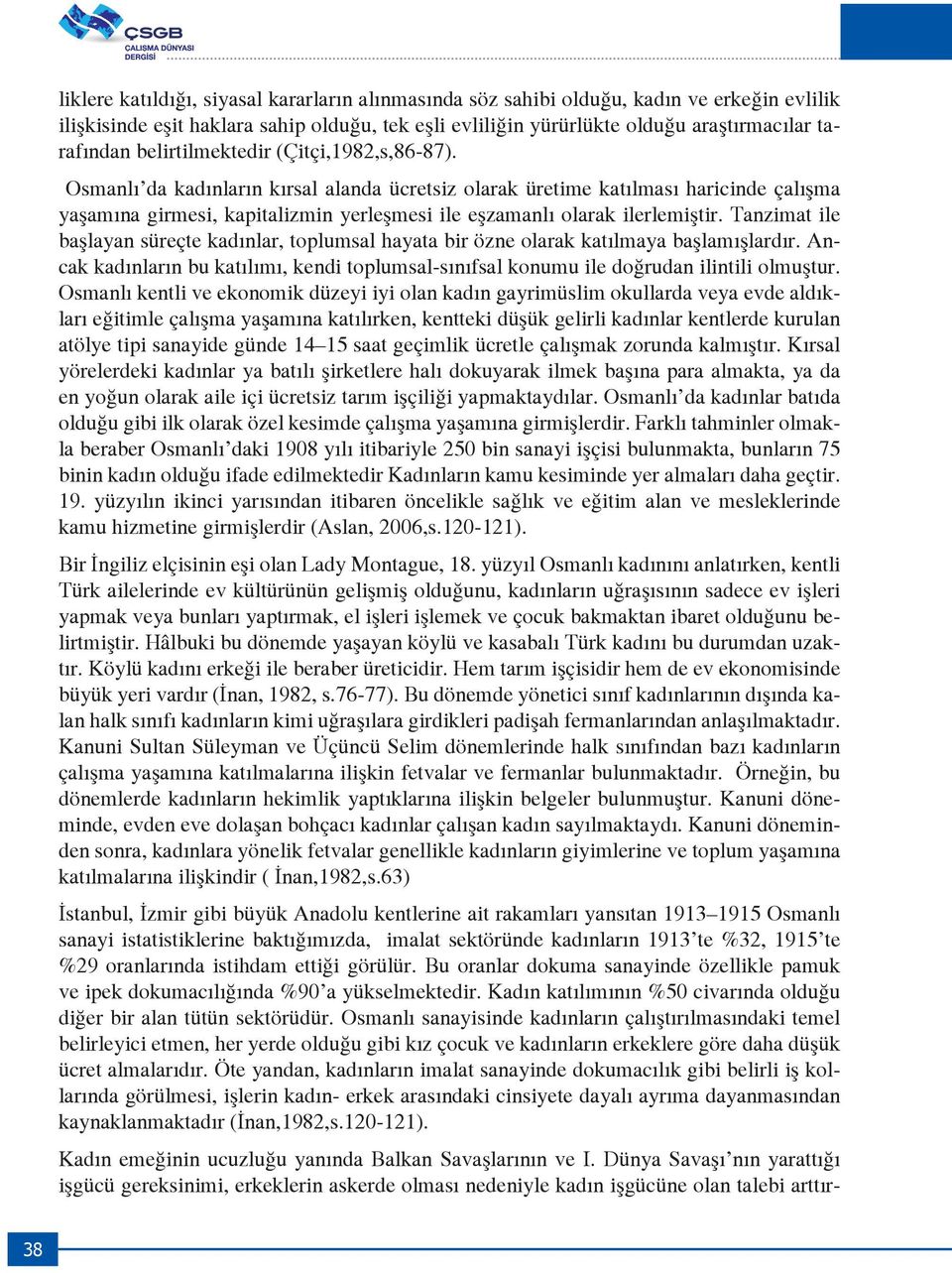 Osmanlı da kadınların kırsal alanda ücretsiz olarak üretime katılması haricinde çalışma yaşamına girmesi, kapitalizmin yerleşmesi ile eşzamanlı olarak ilerlemiştir.