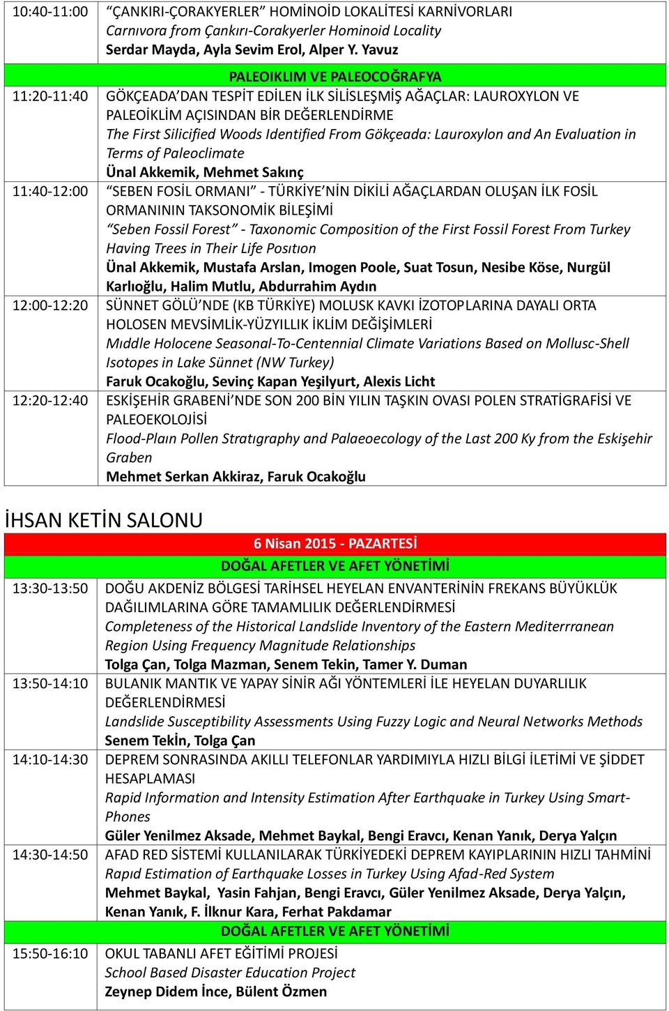 Gökçeada: Lauroxylon and An Evaluation in Terms of Paleoclimate Ünal Akkemik, Mehmet Sakınç 11:40-12:00 SEBEN FOSİL ORMANI - TÜRKİYE NİN DİKİLİ AĞAÇLARDAN OLUŞAN İLK FOSİL ORMANININ TAKSONOMİK