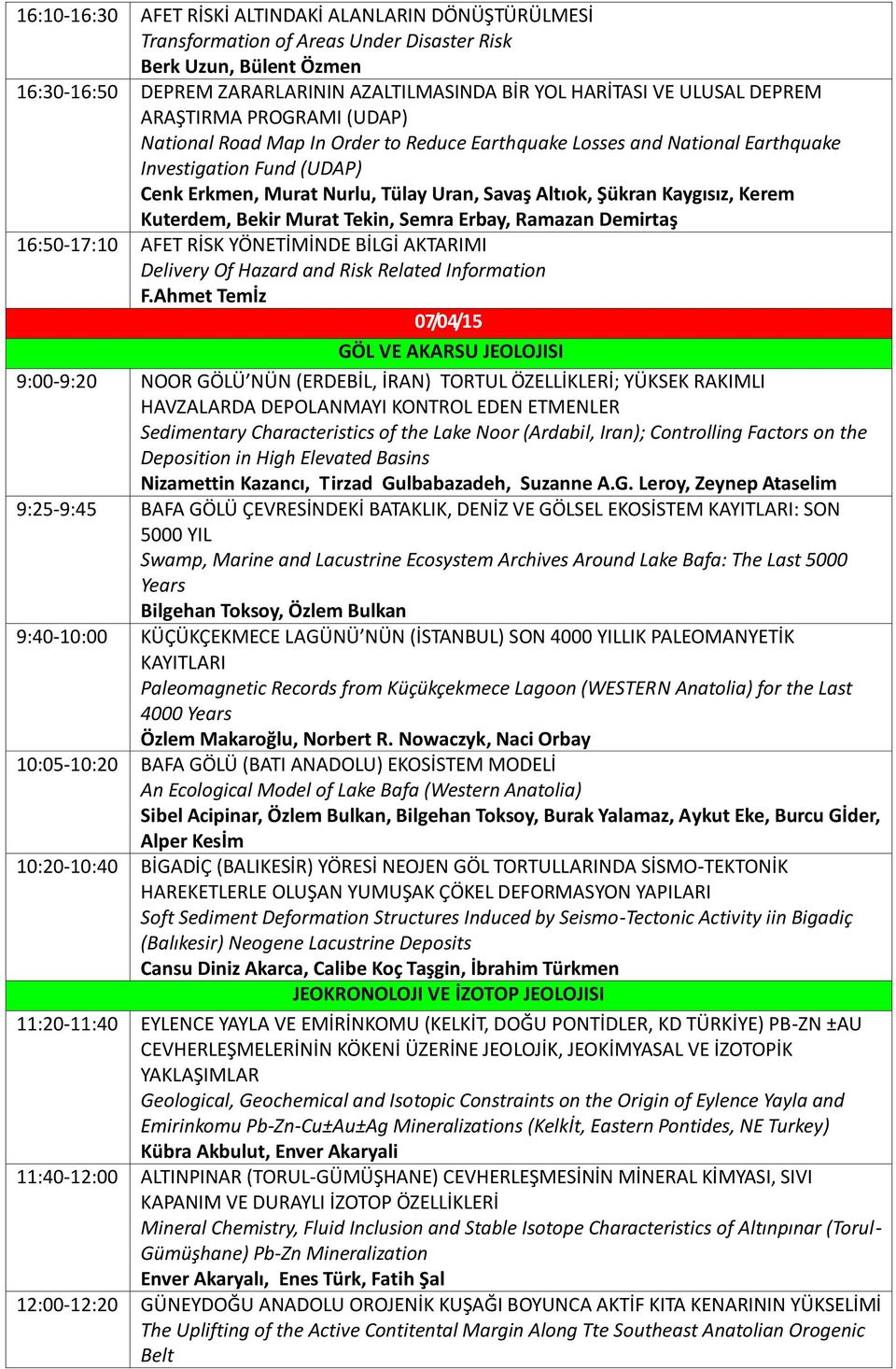 Kaygısız, Kerem Kuterdem, Bekir Murat Tekin, Semra Erbay, Ramazan Demirtaş 16:50-17:10 AFET RİSK YÖNETİMİNDE BİLGİ AKTARIMI Delivery Of Hazard and Risk Related Information F.