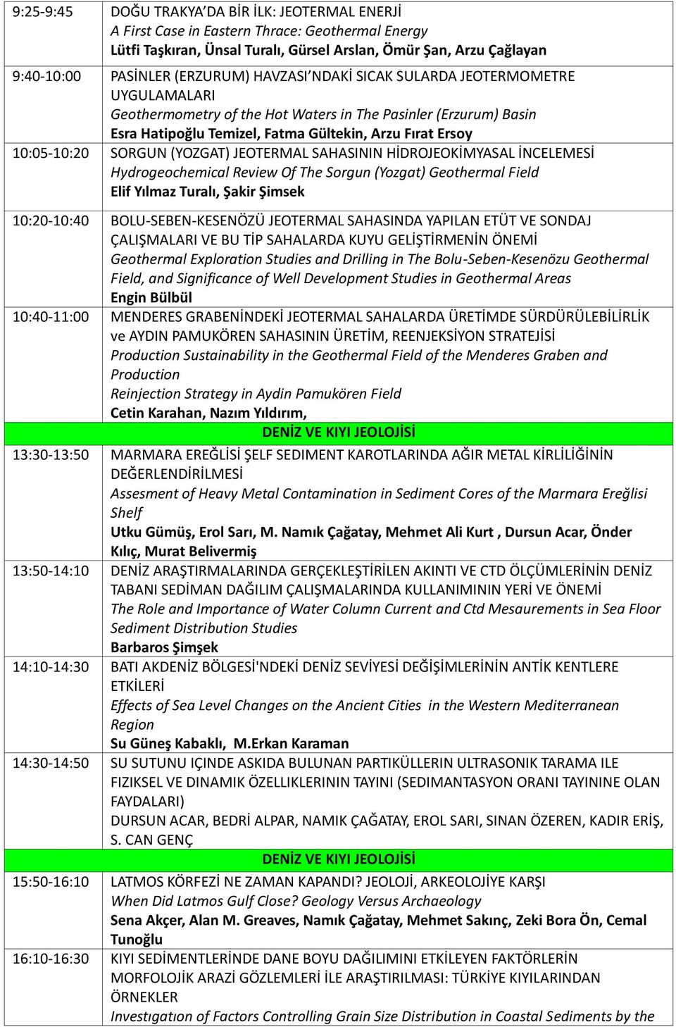 (YOZGAT) JEOTERMAL SAHASININ HİDROJEOKİMYASAL İNCELEMESİ Hydrogeochemical Review Of The Sorgun (Yozgat) Geothermal Field Elif Yılmaz Turalı, Şakir Şimsek 10:20-10:40 BOLU-SEBEN-KESENÖZÜ JEOTERMAL