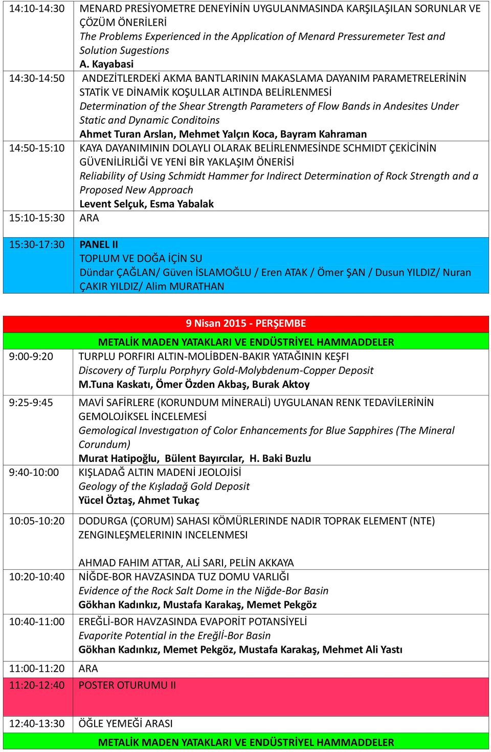 Andesites Under Static and Dynamic Conditoins Ahmet Turan Arslan, Mehmet Yalçın Koca, Bayram Kahraman 14:50-15:10 KAYA DAYANIMININ DOLAYLI OLARAK BELİRLENMESİNDE SCHMIDT ÇEKİCİNİN GÜVENİLİRLİĞİ VE