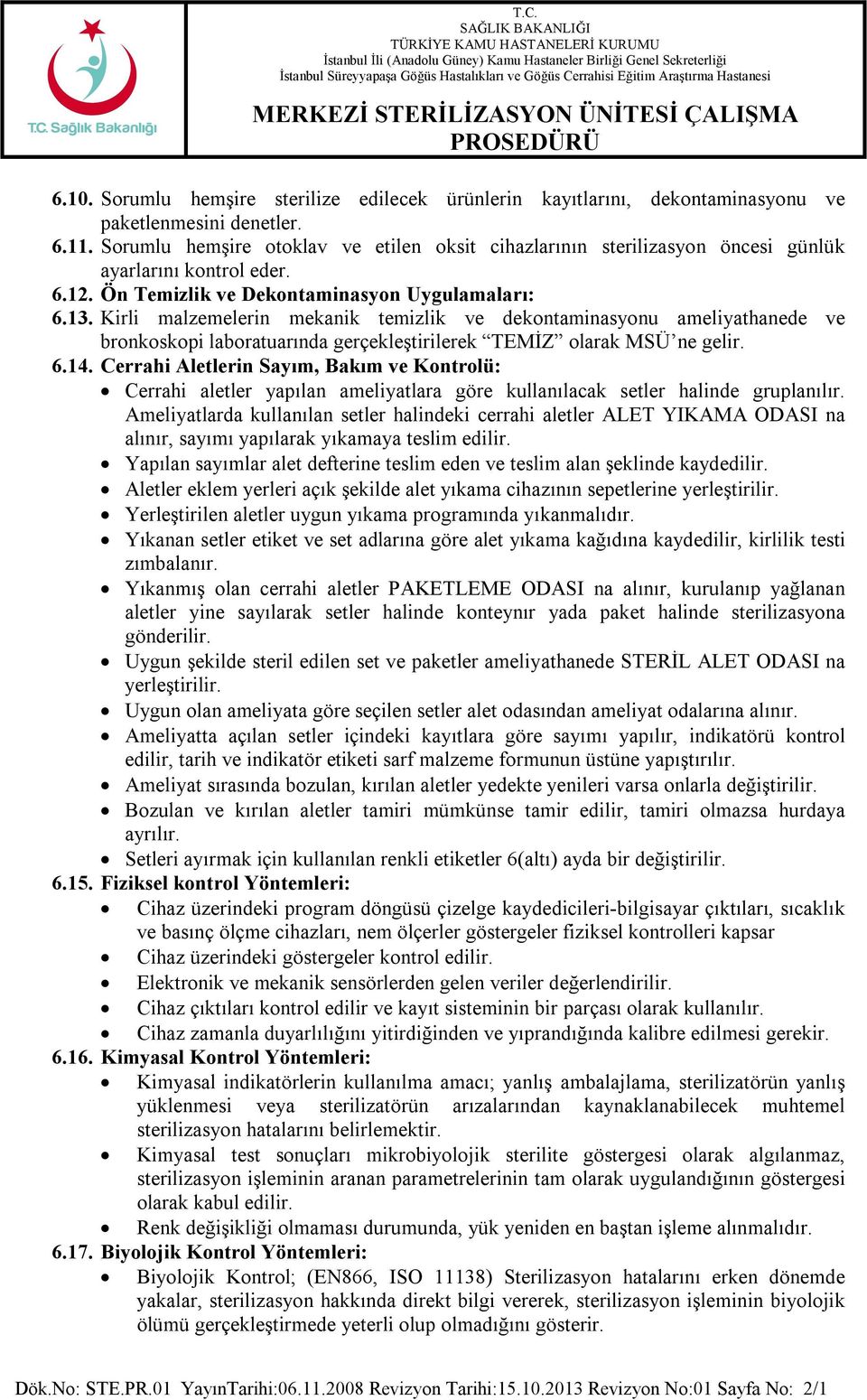 Kirli malzemelerin mekanik temizlik ve dekontaminasyonu ameliyathanede ve bronkoskopi laboratuarında gerçekleştirilerek TEMİZ olarak MSÜ ne gelir. 6.14.