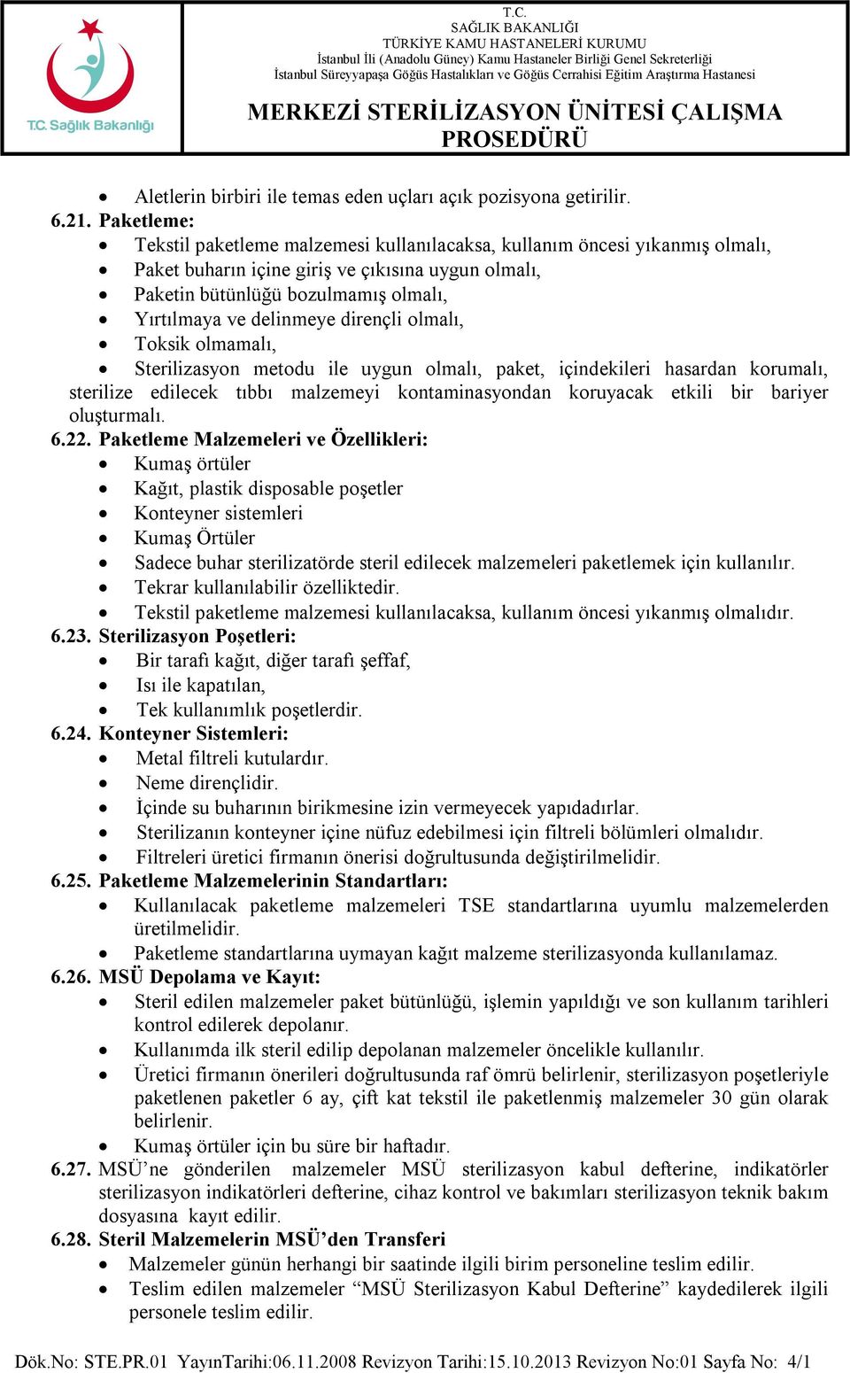 delinmeye dirençli olmalı, Toksik olmamalı, Sterilizasyon metodu ile uygun olmalı, paket, içindekileri hasardan korumalı, sterilize edilecek tıbbı malzemeyi kontaminasyondan koruyacak etkili bir