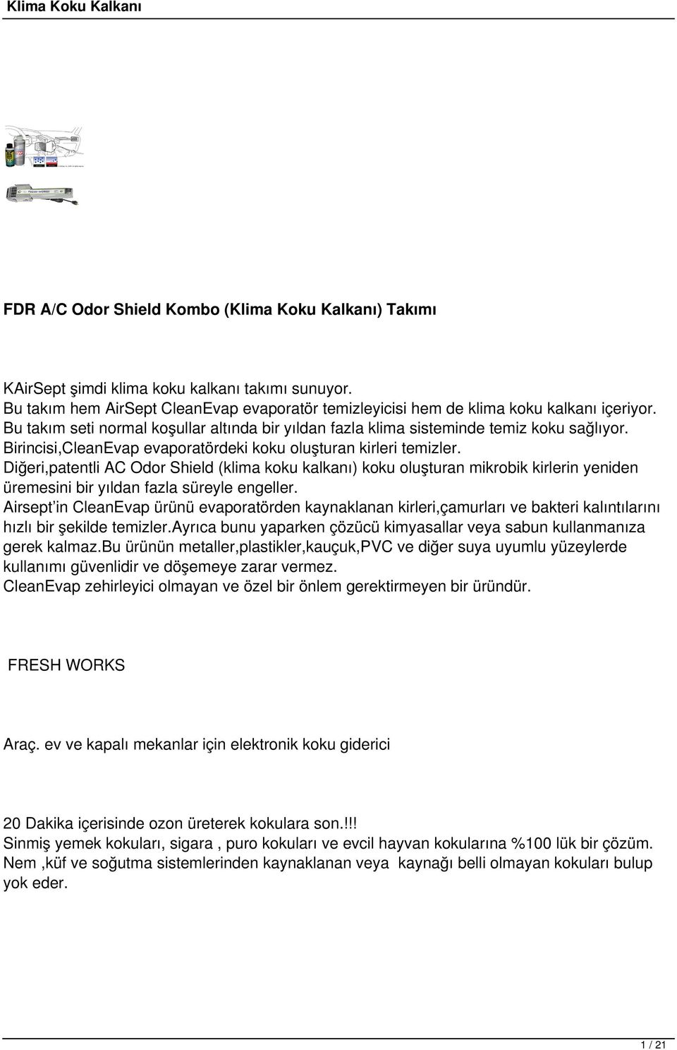 Diğeri,patentli AC Odor Shield (klima koku kalkanı) koku oluşturan mikrobik kirlerin yeniden üremesini bir yıldan fazla süreyle engeller.