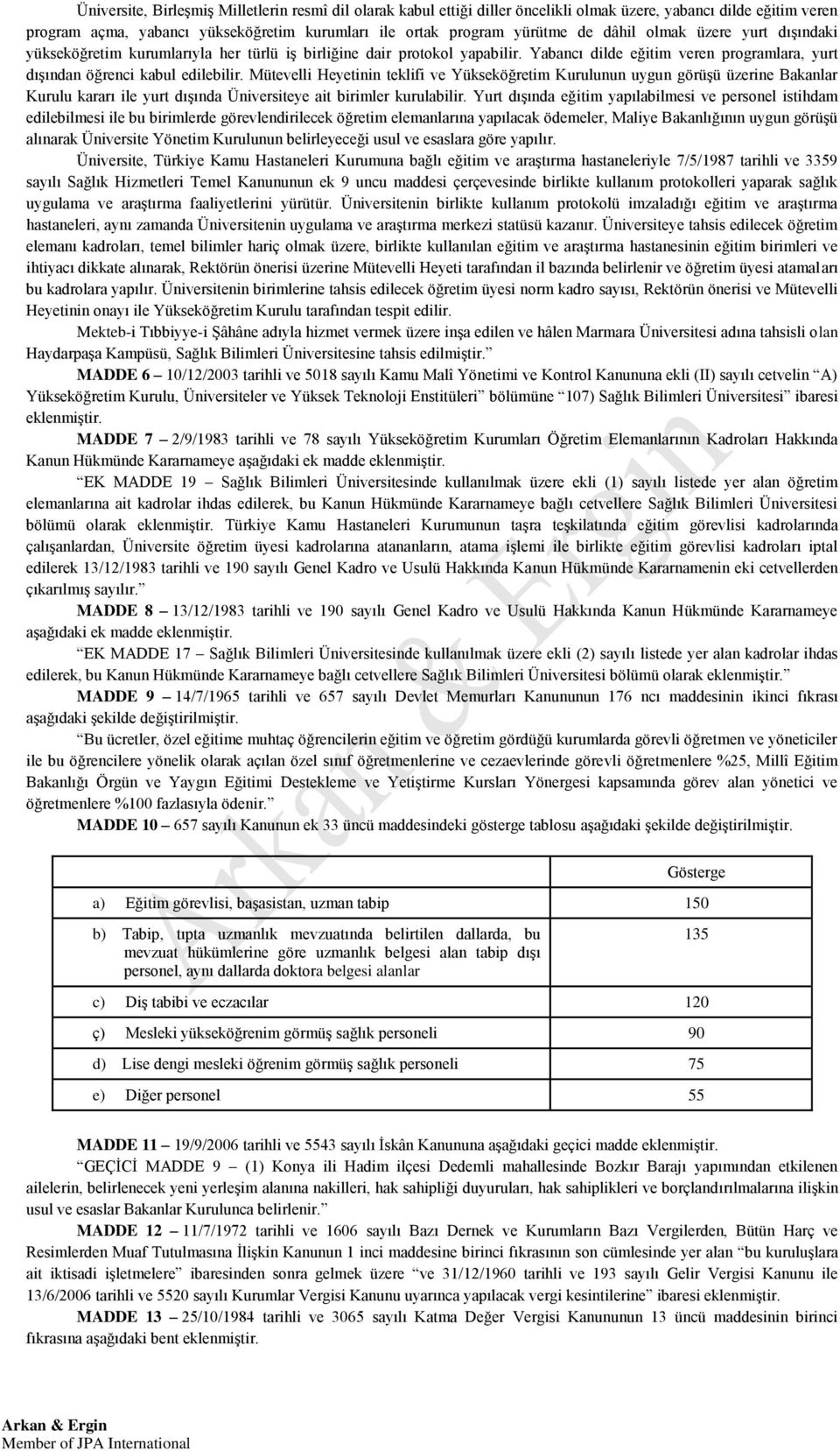 Mütevelli Heyetinin teklifi ve Yükseköğretim Kurulunun uygun görüşü üzerine Bakanlar Kurulu kararı ile yurt dışında Üniversiteye ait birimler kurulabilir.