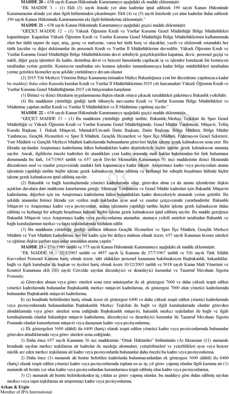 Ekli (4) ve (5) sayılı listelerde yer alan kadrolar ihdas edilerek 190 sayılı Kanun Hükmünde Kararnamenin eki ilgili bölümlerine eklenmiştir.