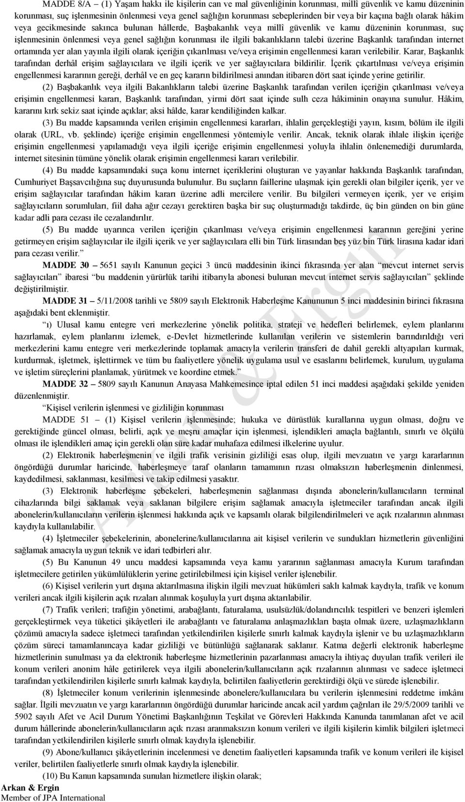 ilgili bakanlıkların talebi üzerine Başkanlık tarafından internet ortamında yer alan yayınla ilgili olarak içeriğin çıkarılması ve/veya erişimin engellenmesi kararı verilebilir.