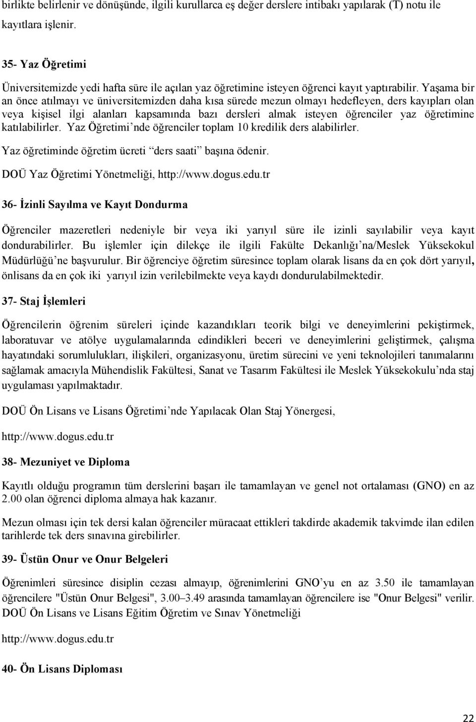 Yaşama bir an önce atılmayı ve üniversitemizden daha kısa sürede mezun olmayı hedefleyen, ders kayıpları olan veya kişisel ilgi alanları kapsamında bazı dersleri almak isteyen öğrenciler yaz