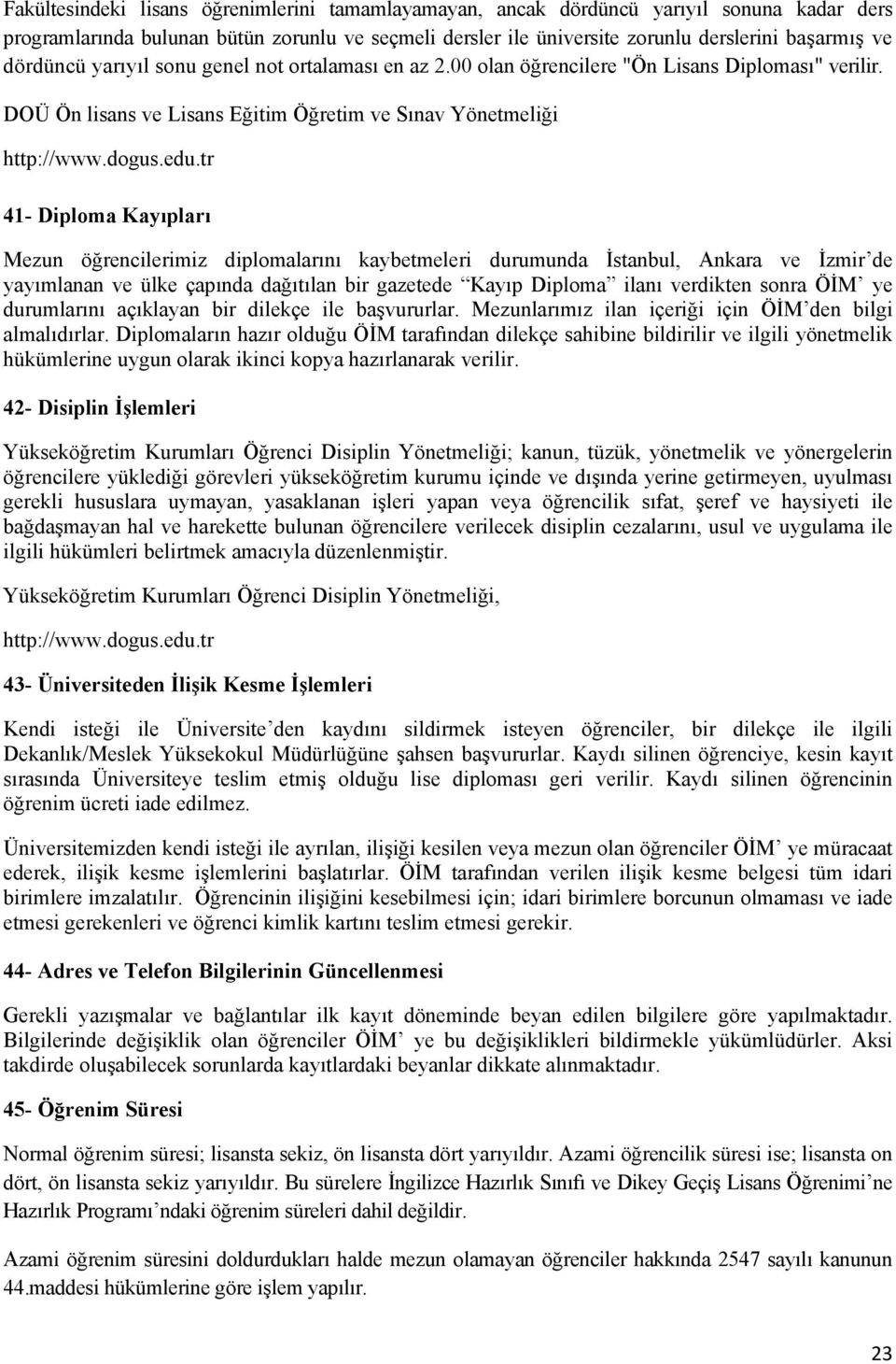 DOÜ Ön lisans ve Lisans Eğitim Öğretim ve Sınav Yönetmeliği 41- Diploma Kayıpları Mezun öğrencilerimiz diplomalarını kaybetmeleri durumunda İstanbul, Ankara ve İzmir de yayımlanan ve ülke çapında