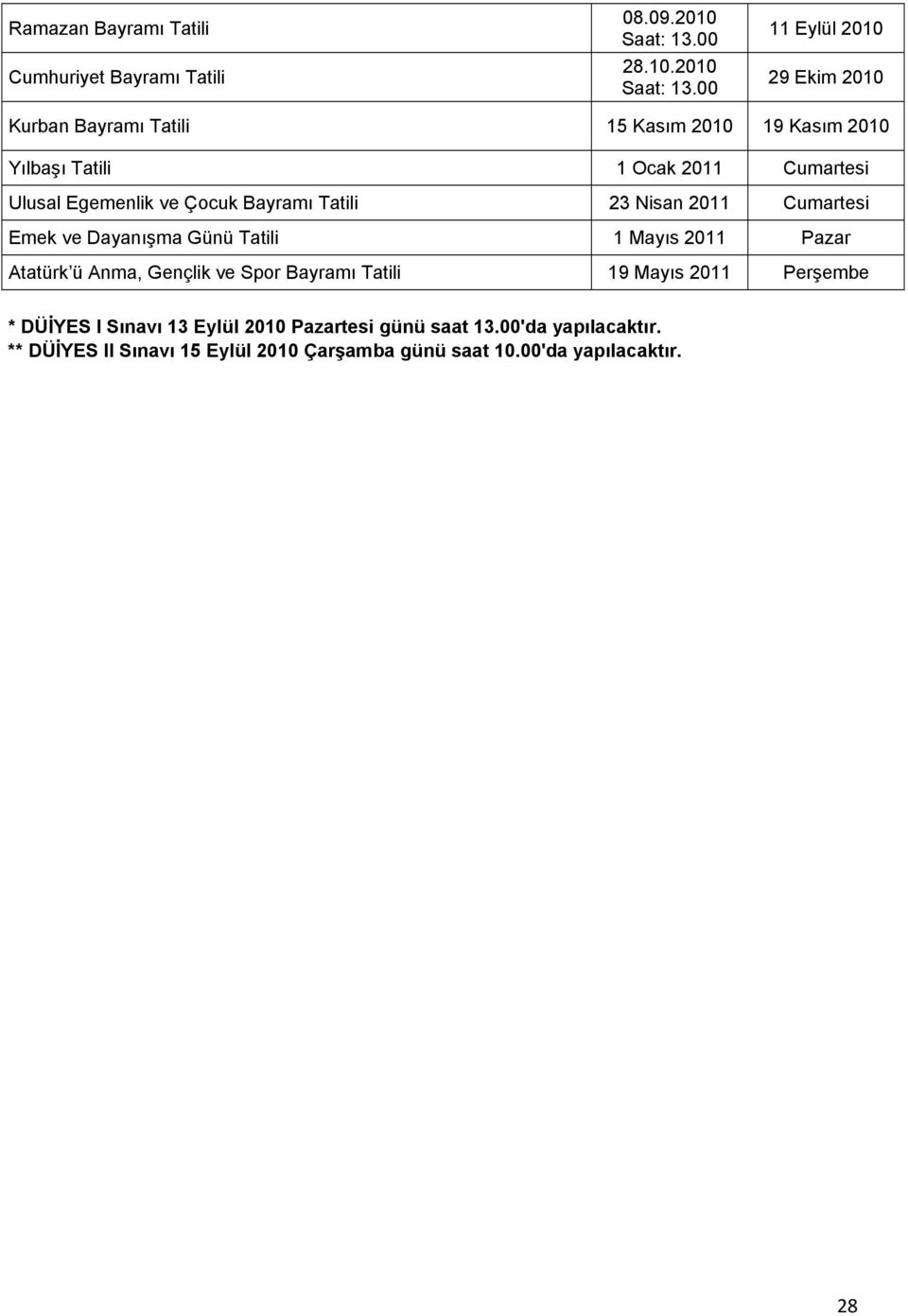 00 11 Eylül 2010 29 Ekim 2010 Kurban Bayramı Tatili 15 Kasım 2010 19 Kasım 2010 Yılbaşı Tatili 1 Ocak 2011 Cumartesi Ulusal Egemenlik ve